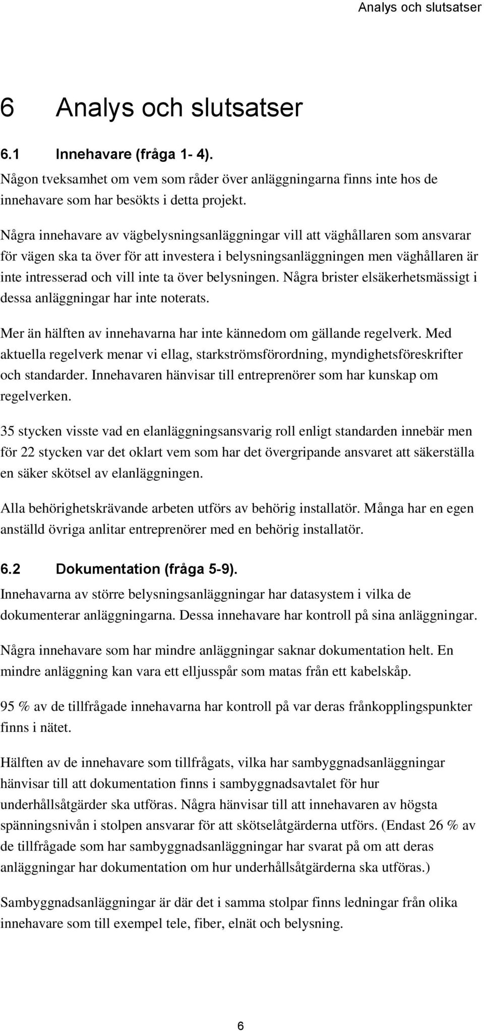 över belysningen. Några brister elsäkerhetsmässigt i dessa anläggningar har inte noterats. Mer än hälften av innehavarna har inte kännedom om gällande regelverk.