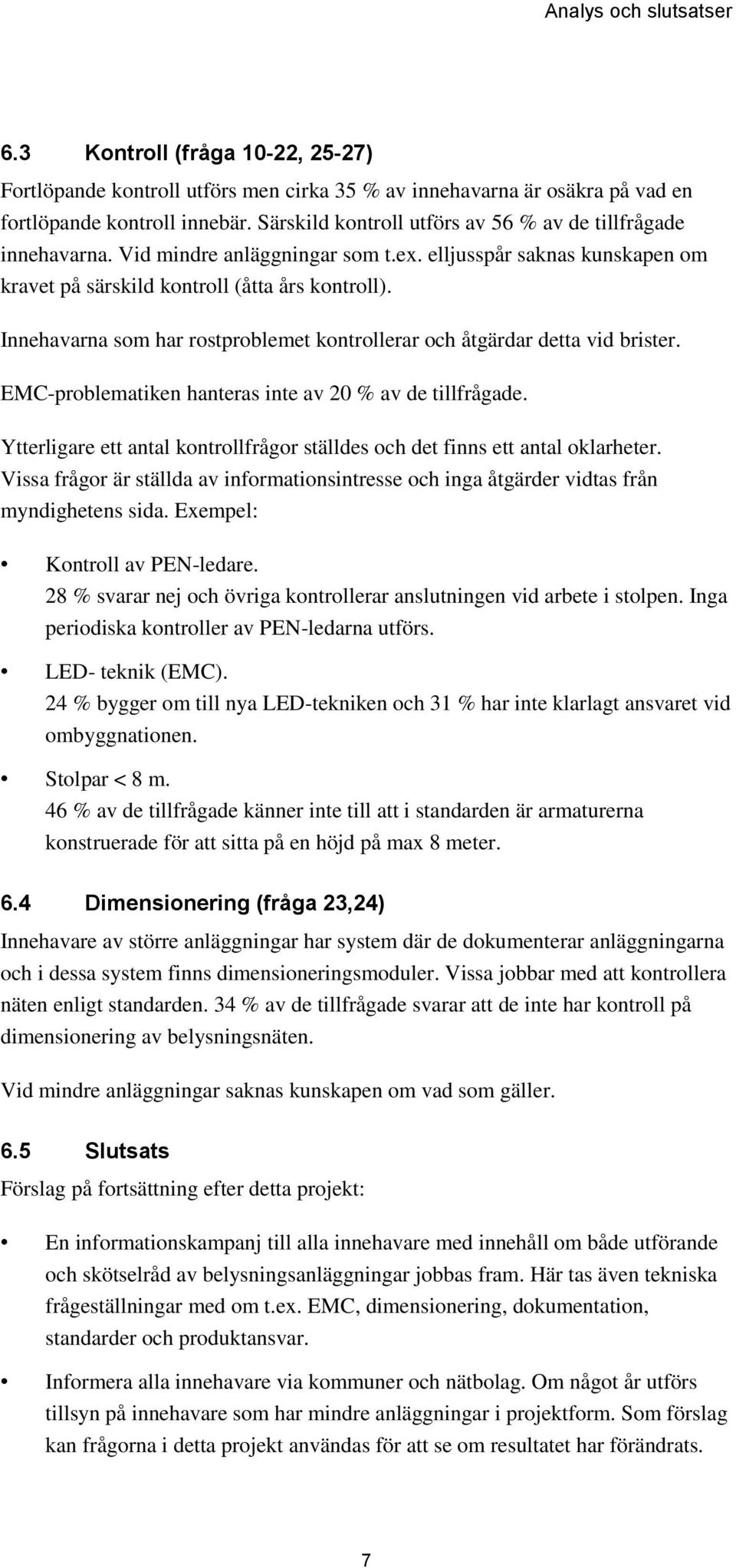 Innehavarna som har rostproblemet kontrollerar och åtgärdar detta vid brister. EMC-problematiken hanteras inte av 20 % av de tillfrågade.