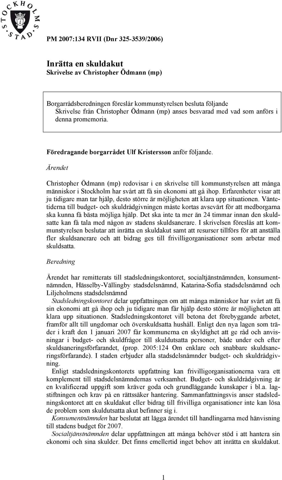 Ärendet Christopher Ödmann (mp) redovisar i en skrivelse till kommunstyrelsen att många människor i Stockholm har svårt att få sin ekonomi att gå ihop.