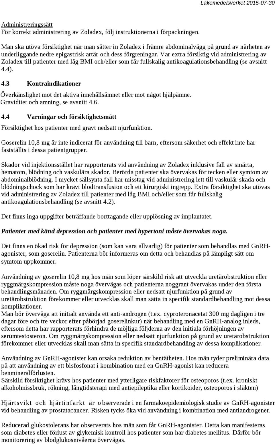 Var extra försiktig vid administrering av Zoladex till patienter med låg BMI och/eller som får fullskalig antikoagulationsbehandling (se avsnitt 4.