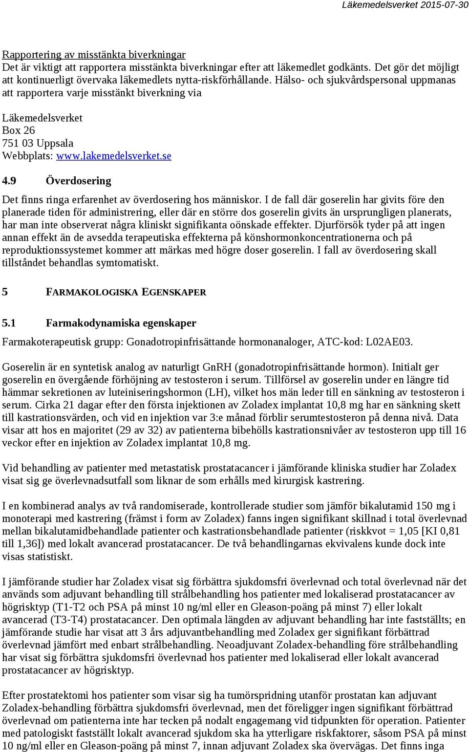 Hälso- och sjukvårdspersonal uppmanas att rapportera varje misstänkt biverkning via Läkemedelsverket Box 26 751 03 Uppsala Webbplats: www.lakemedelsverket.se 4.