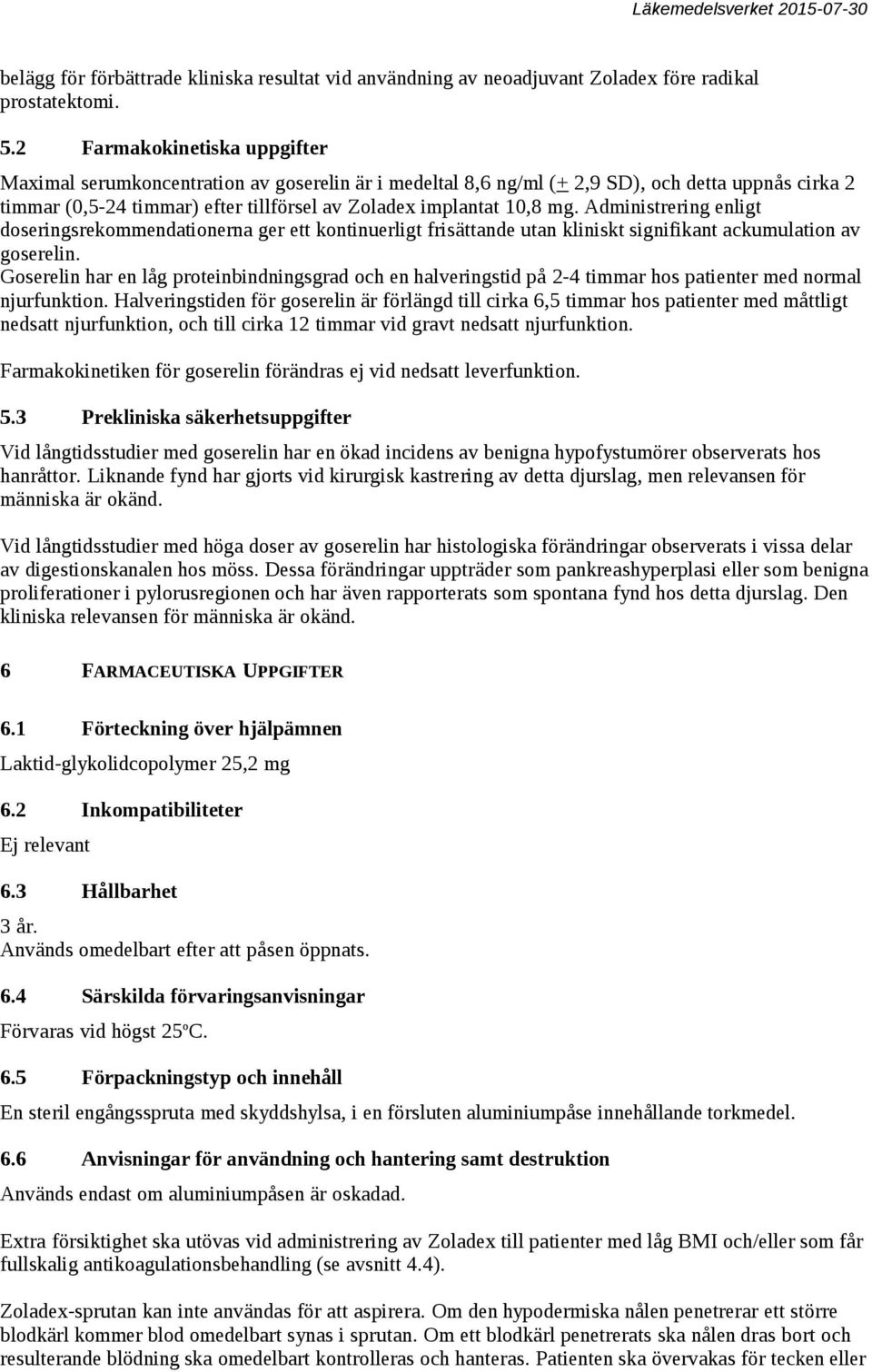 Administrering enligt doseringsrekommendationerna ger ett kontinuerligt frisättande utan kliniskt signifikant ackumulation av goserelin.