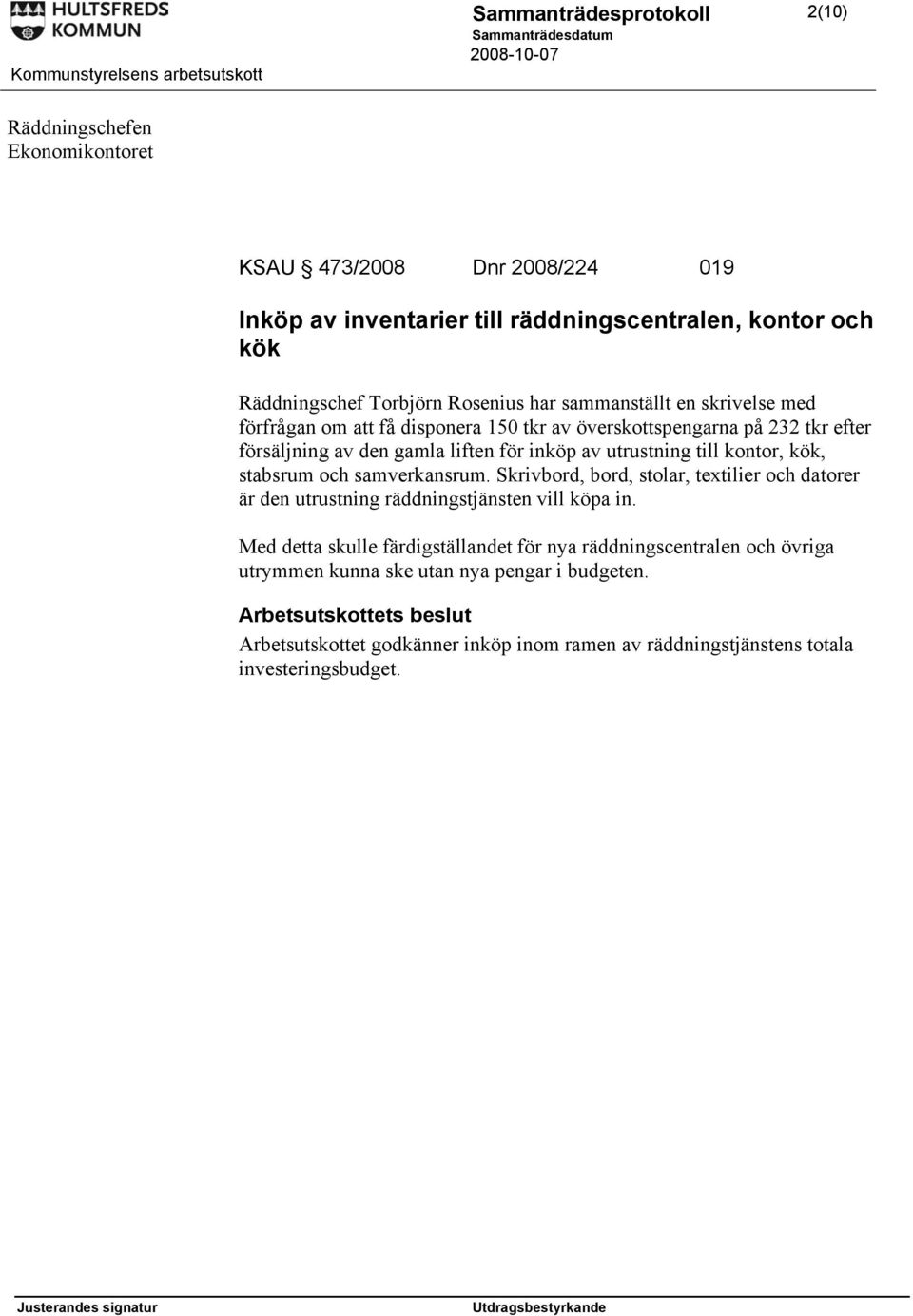 kontor, kök, stabsrum och samverkansrum. Skrivbord, bord, stolar, textilier och datorer är den utrustning räddningstjänsten vill köpa in.