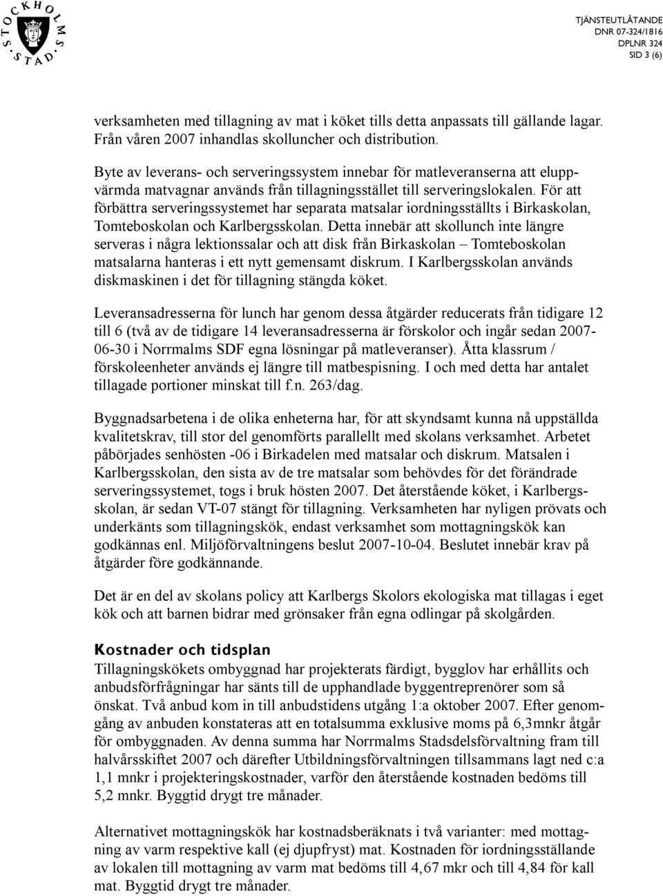 För att förbättra serveringssystemet har separata matsalar iordningsställts i Birkaskolan, Tomteboskolan och Karlbergsskolan.