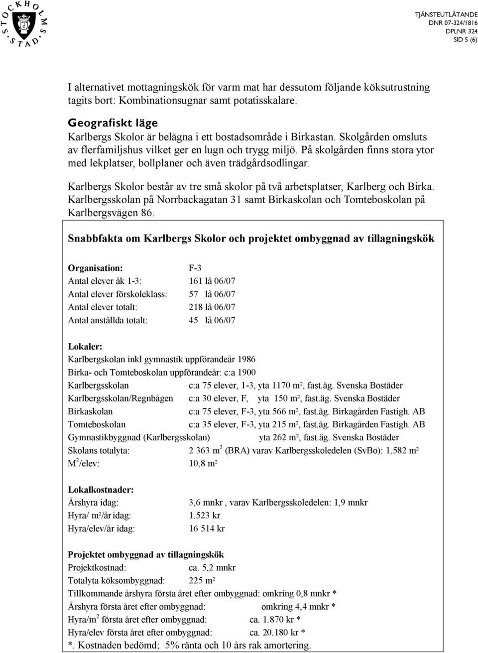 På skolgården finns stora ytor med lekplatser, bollplaner och även trädgårdsodlingar. Karlbergs Skolor består av tre små skolor på två arbetsplatser, Karlberg och Birka.