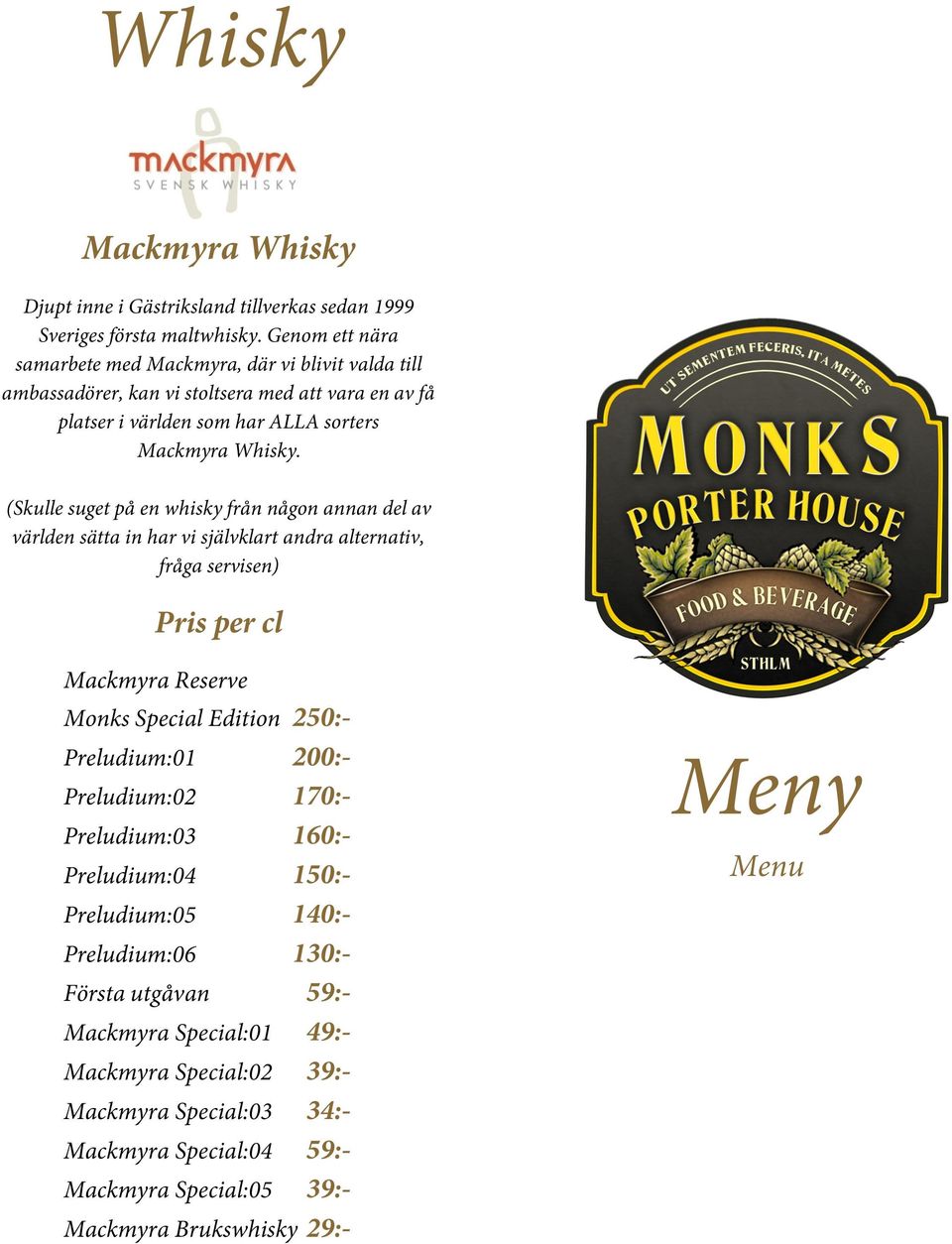 (Skulle suget på en whisky från någon annan del av världen sätta in har vi självklart andra alternativ, fråga servisen) Pris per cl Mackmyra Reserve Monks Special Edition 250:-