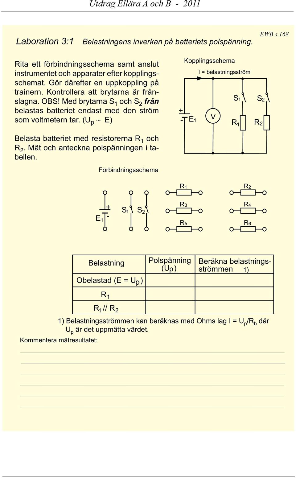 (U p ~ E) elasta batteret med resstorerna R 1 och R 2. Mät och anteckna polspännngen tabellen.