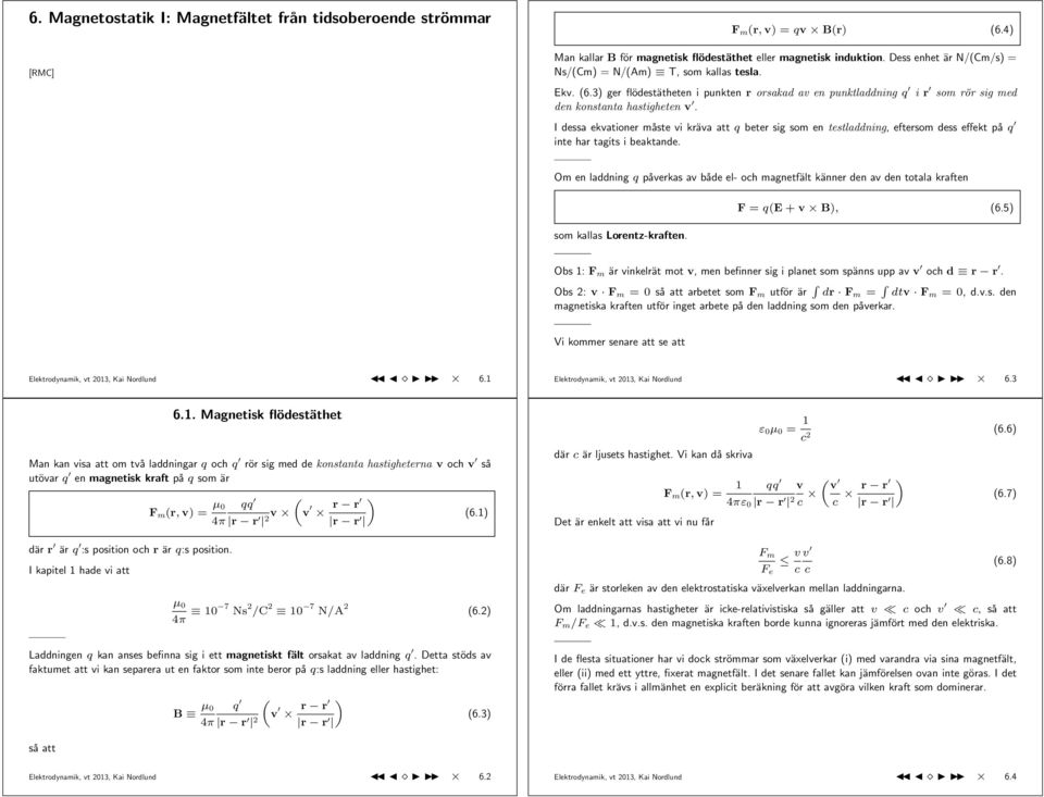 I dessa ekvationer måste vi kräva att q beter sig som en testladdning, eftersom dess effekt på q inte har tagits i beaktande.