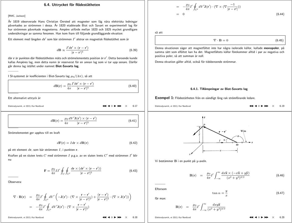 Han kom fram till följande grundläggande ekvation: Ett element med längden dr som bär strömmen I alstrar en magnetisk flödestäthet som är så att = µ 4π I d J(r ) ( ( r r )) = (6.44) B = (6.
