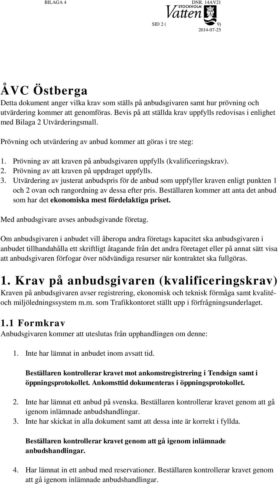 Prövning av att kraven på anbudsgivaren uppfylls (kvalificeringskrav). 2. Prövning av att kraven på uppdraget uppfylls. 3.