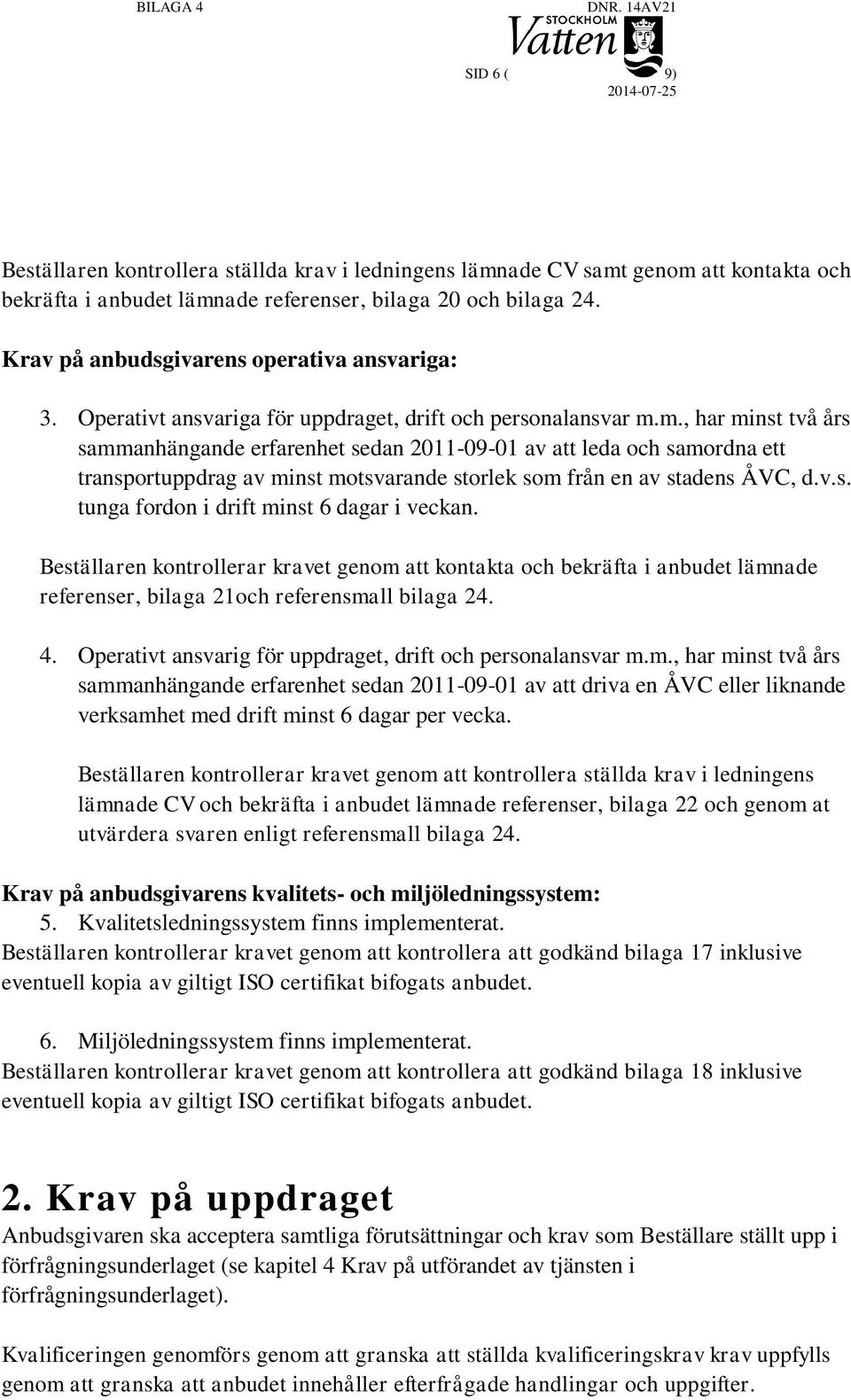 m., har minst två års sammanhängande erfarenhet sedan 2011-09-01 av att leda och samordna ett transportuppdrag av minst motsvarande storlek som från en av stadens ÅVC, d.v.s. tunga fordon i drift minst 6 dagar i veckan.