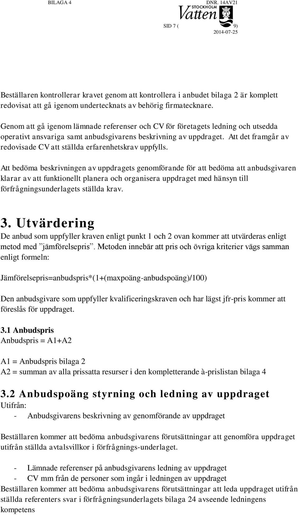 Att det framgår av redovisade CV att ställda erfarenhetskrav uppfylls.