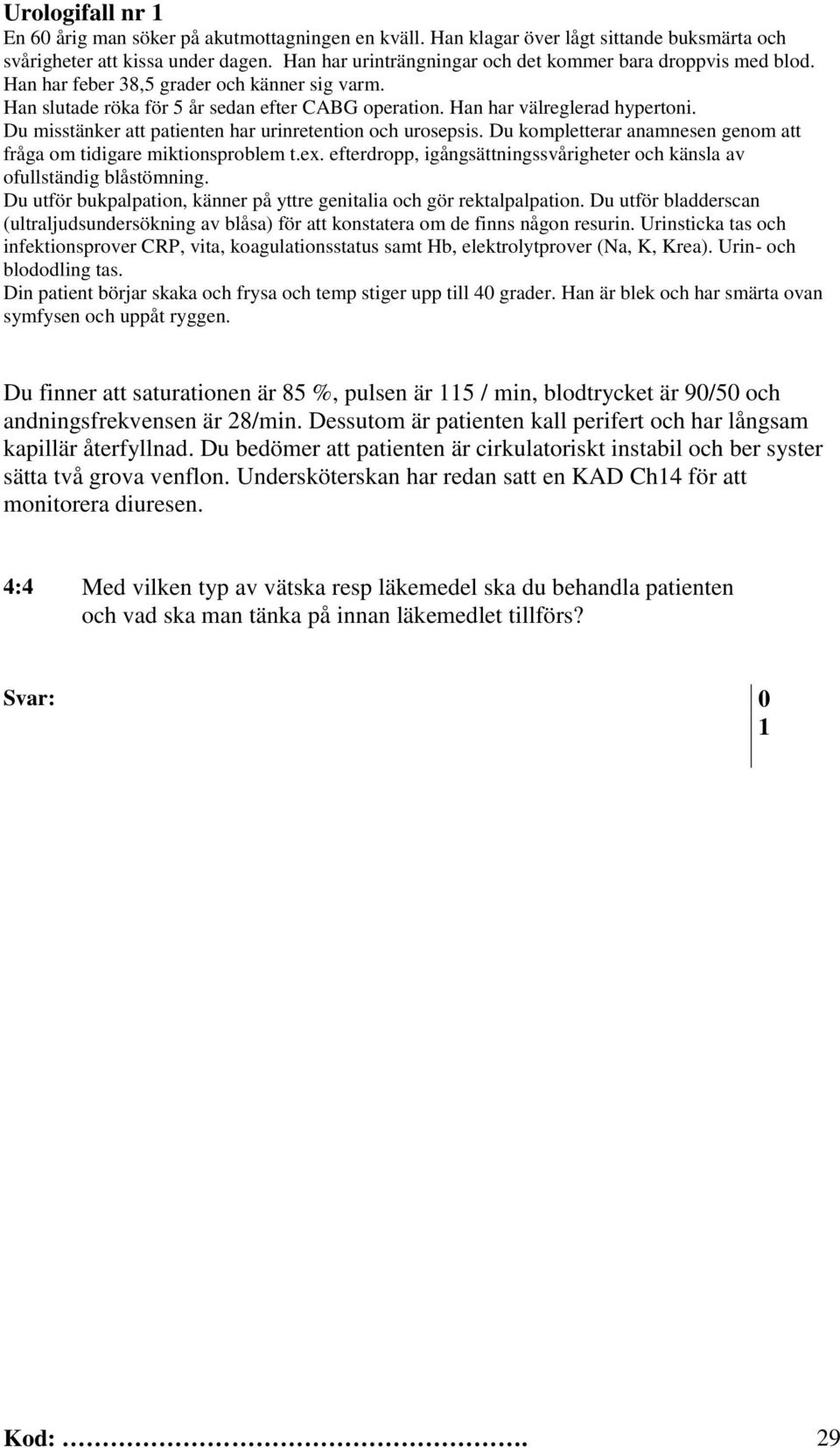 Du misstänker att patienten har urinretention och urosepsis. Du kompletterar anamnesen genom att fråga om tidigare miktionsproblem t.ex.