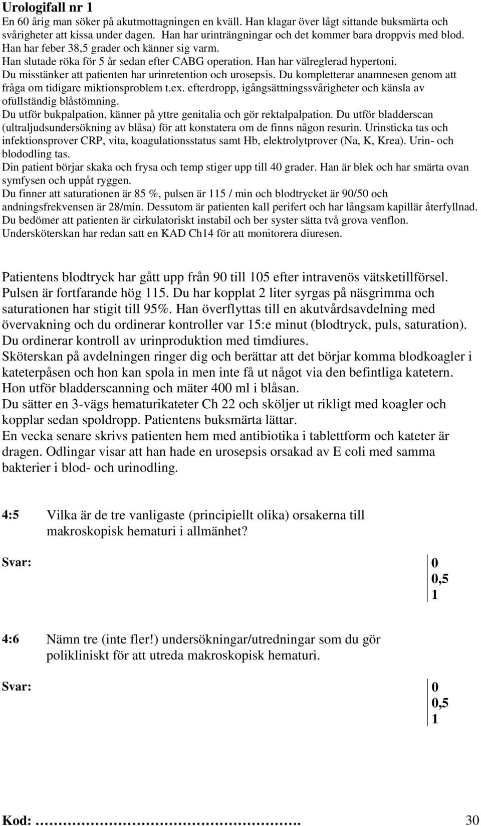 Du misstänker att patienten har urinretention och urosepsis. Du kompletterar anamnesen genom att fråga om tidigare miktionsproblem t.ex.