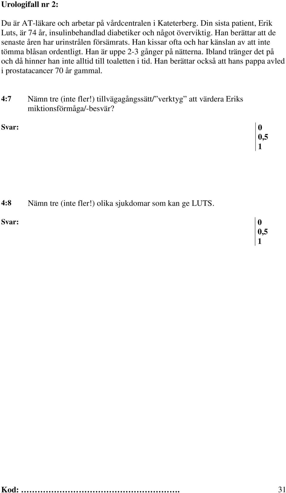 Han kissar ofta och har känslan av att inte tömma blåsan ordentligt. Han är uppe 2-3 gånger på nätterna.