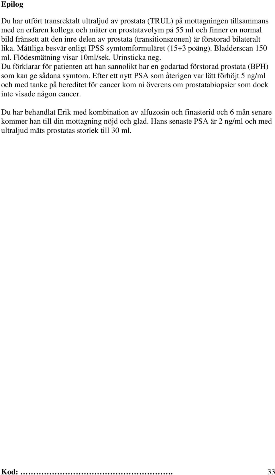 Du förklarar för patienten att han sannolikt har en godartad förstorad prostata (BPH) som kan ge sådana symtom.