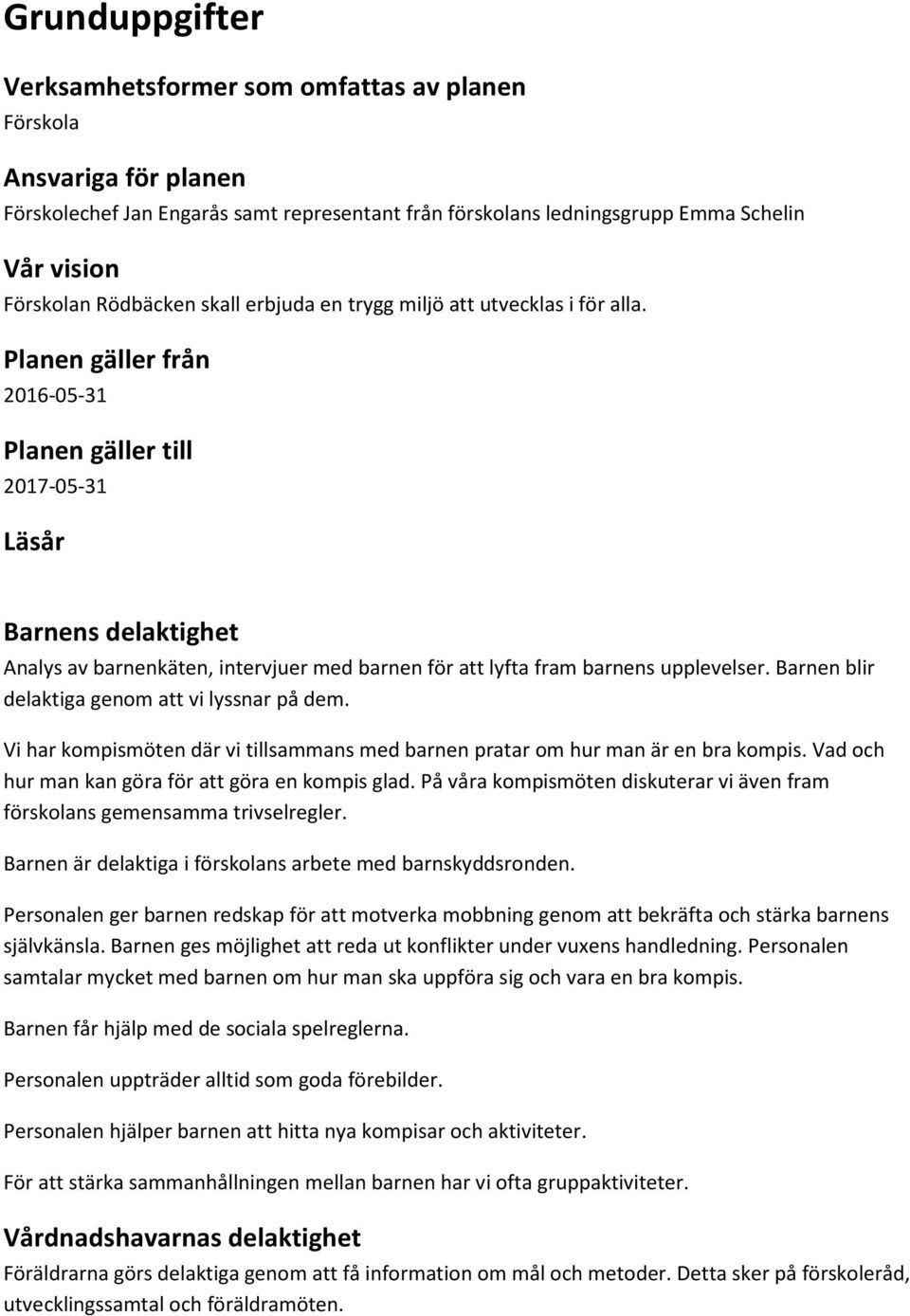 Planen gäller från 2016-05-31 Planen gäller till 2017-05-31 Läsår Barnens delaktighet Analys av barnenkäten, intervjuer med barnen för att lyfta fram barnens upplevelser.