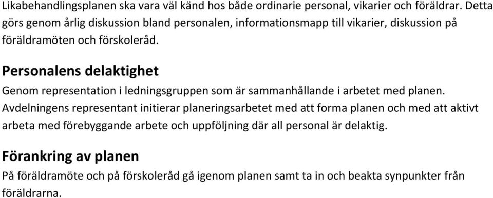 Personalens delaktighet Genom representation i ledningsgruppen som är sammanhållande i arbetet med planen.