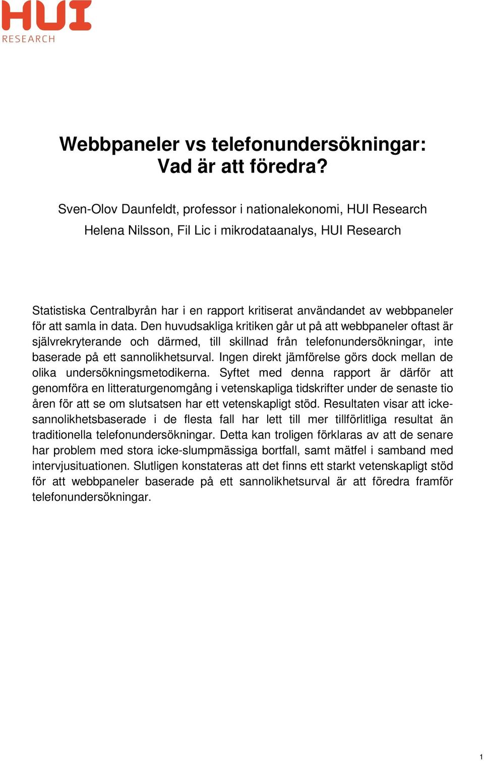 för att samla in data. Den huvudsakliga kritiken går ut på att webbpaneler oftast är självrekryterande och därmed, till skillnad från telefonundersökningar, inte baserade på ett sannolikhetsurval.