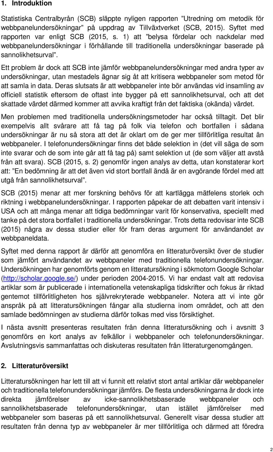 Ett problem är dock att SCB inte jämför webbpanelundersökningar med andra typer av undersökningar, utan mestadels ägnar sig åt att kritisera webbpaneler som metod för att samla in data.