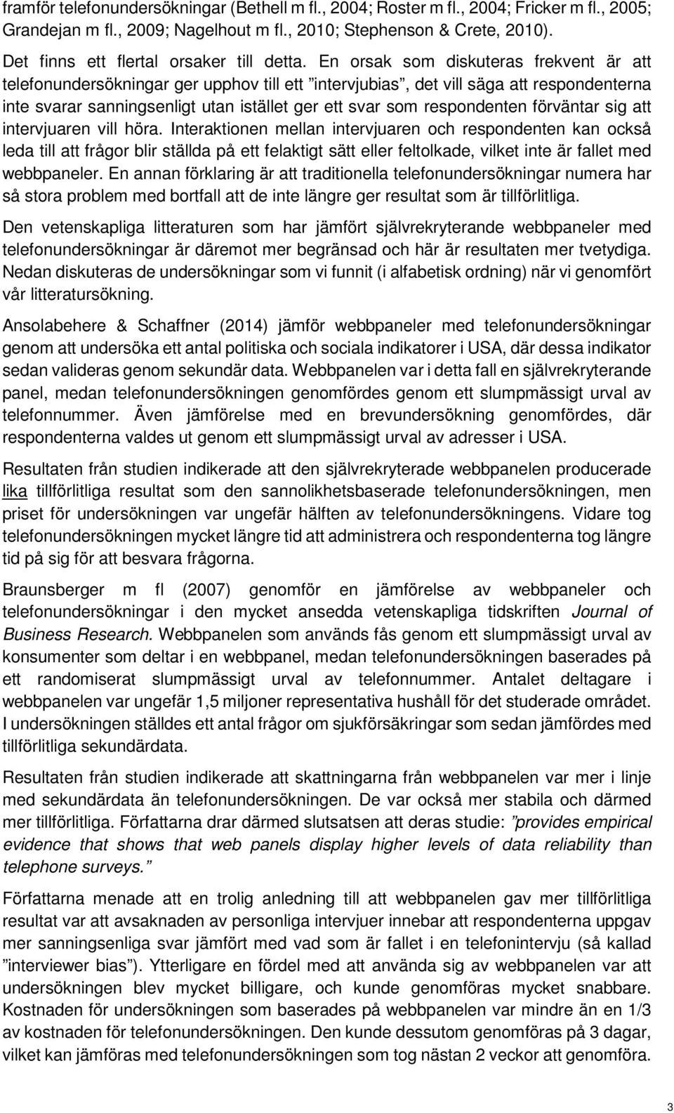 En orsak som diskuteras frekvent är att telefonundersökningar ger upphov till ett intervjubias, det vill säga att respondenterna inte svarar sanningsenligt utan istället ger ett svar som respondenten