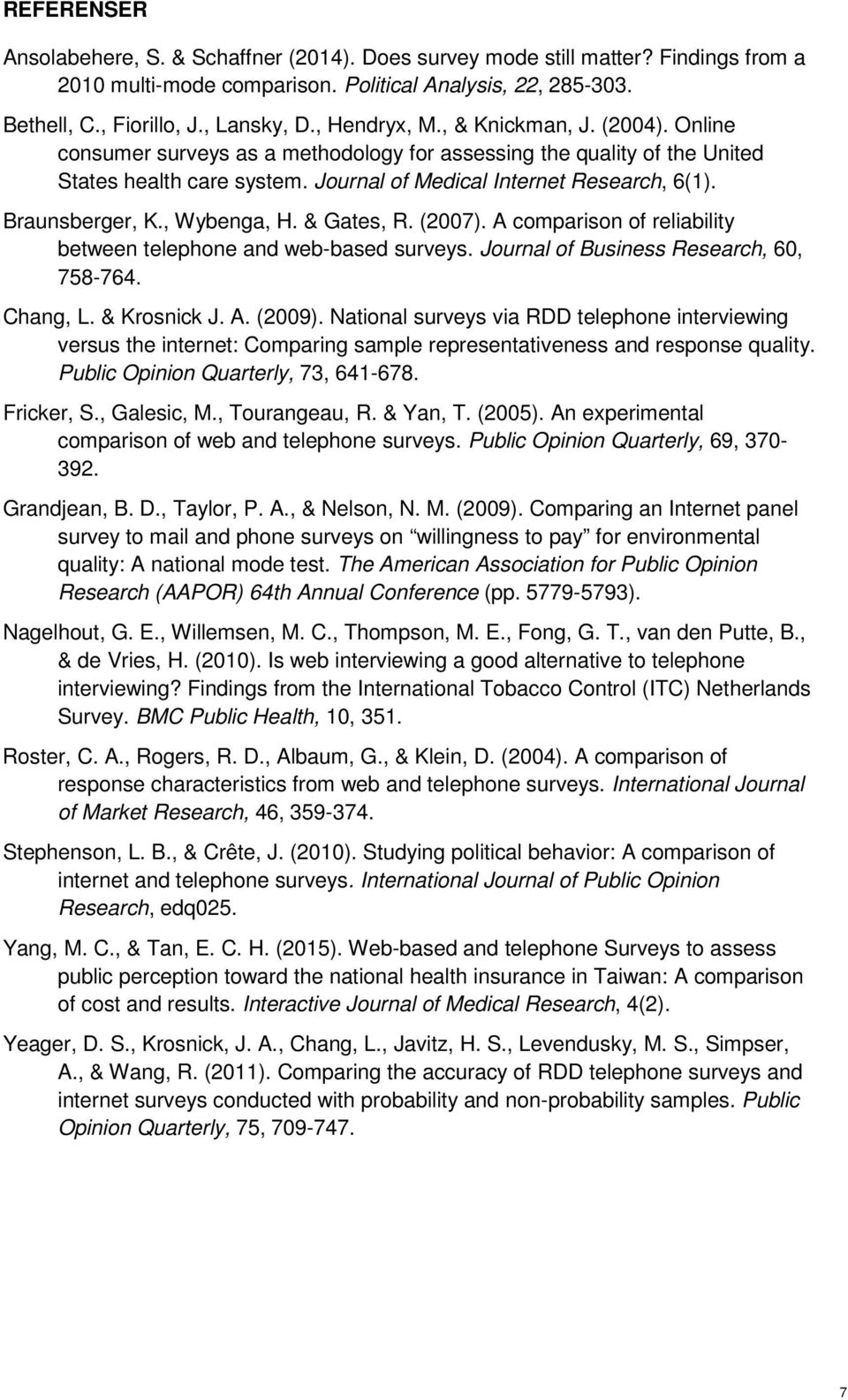 Braunsberger, K., Wybenga, H. & Gates, R. (2007). A comparison of reliability between telephone and web-based surveys. Journal of Business Research, 60, 758-764. Chang, L. & Krosnick J. A. (2009).