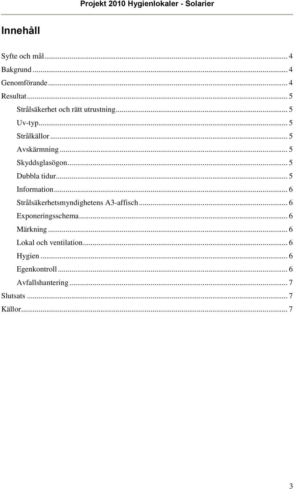 .. 5 Skyddsglasögon... 5 Dubbla tidur... 5 Information... 6 Strålsäkerhetsmyndighetens A3-affisch.