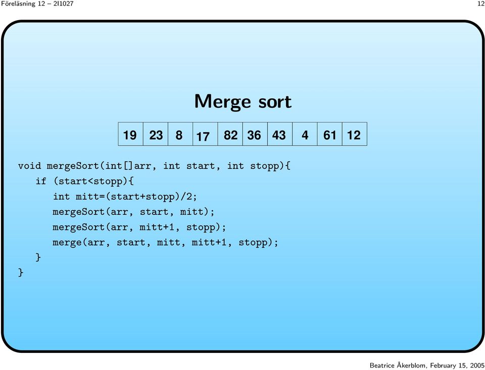 (start<stopp){ int mitt=(start+stopp)/2; mergesort(arr, start,