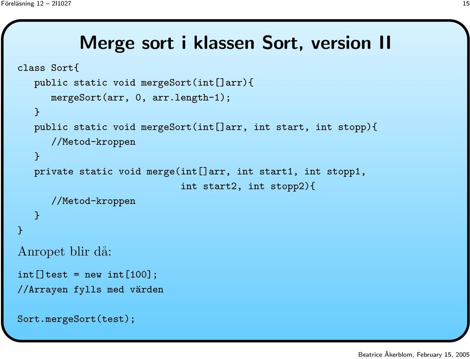 length-1); public static void mergesort(int[]arr, int start, int stopp){ //Metod-kroppen private static