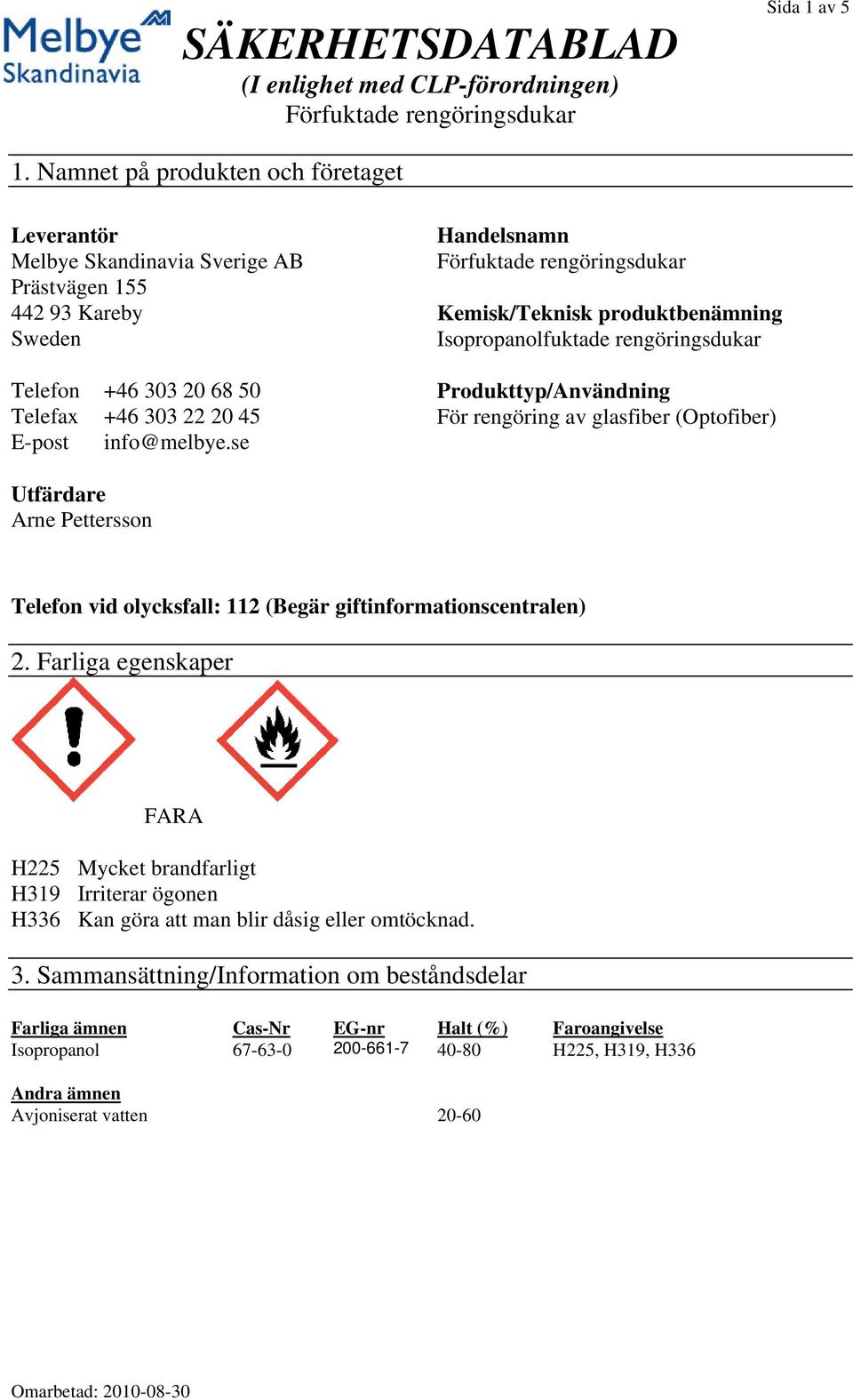 se Handelsnamn Kemisk/Teknisk produktbenämning Isopropanolfuktade rengöringsdukar Produkttyp/Användning För rengöring av glasfiber (Optofiber) Utfärdare Arne Pettersson Telefon vid