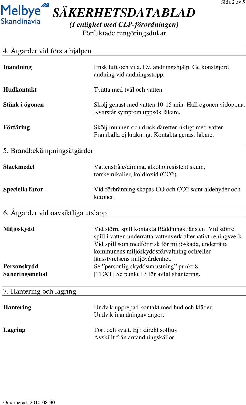 Kontakta genast läkare. 5. Brandbekämpningsåtgärder Släckmedel Speciella faror Vattenstråle/dimma, alkoholresistent skum, torrkemikalier, koldioxid (CO2).
