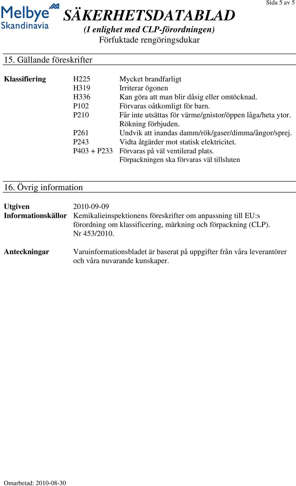 P403 + P233 Förvaras på väl ventilerad plats. Förpackningen ska förvaras väl tillsluten 16.