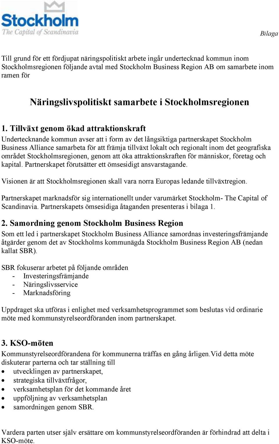 Tillväxt genom ökad attraktionskraft Undertecknande kommun avser att i form av det långsiktiga partnerskapet Stockholm Business Alliance samarbeta för att främja tillväxt lokalt och regionalt inom