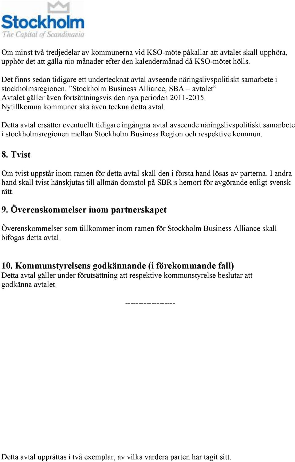 Stockholm Business Alliance, SBA avtalet Avtalet gäller även fortsättningsvis den nya perioden 2011-2015. Nytillkomna kommuner ska även teckna detta avtal.