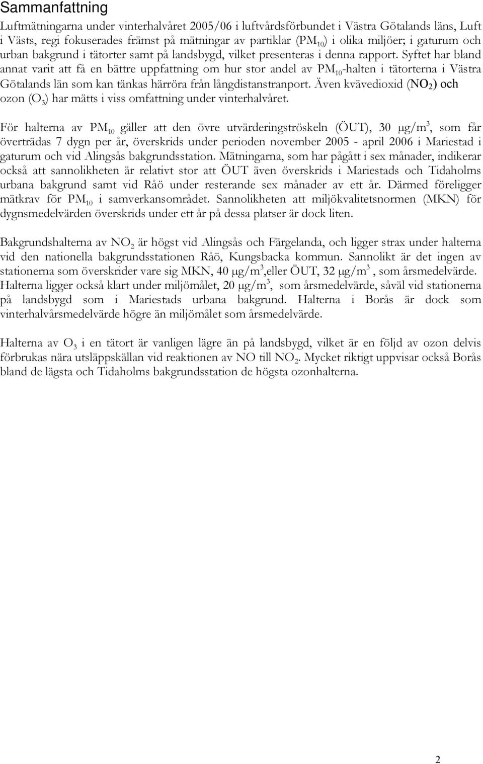 Syftet har bland annat varit att få en bättre uppfattning om hur stor andel av PM 10 -halten i tätorterna i Västra Götalands län som kan tänkas härröra från långdistanstranport.