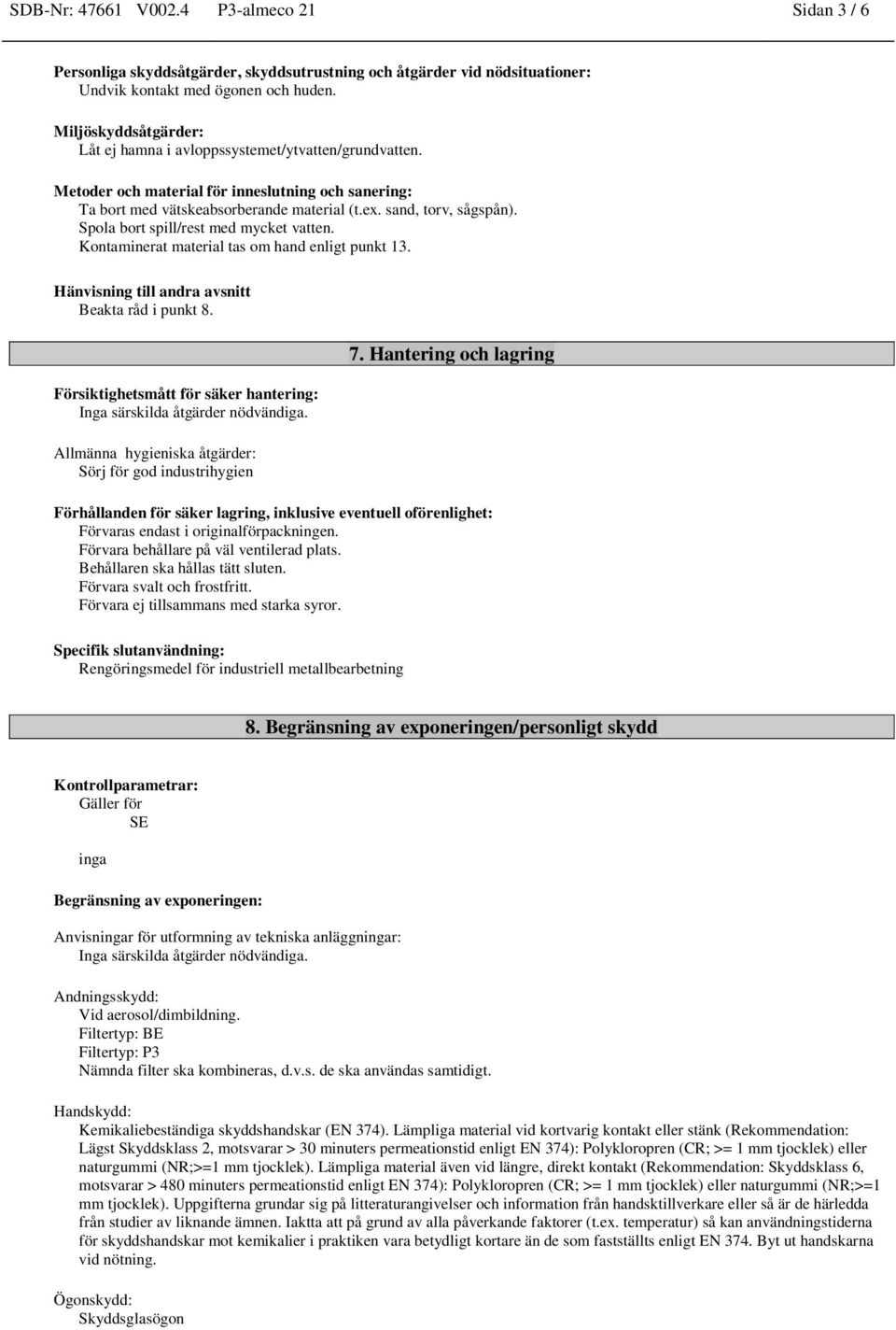 Spola bort spill/rest med mycket vatten. Kontaminerat material tas om hand enligt punkt 13. Hänvisning till andra avsnitt Beakta råd i punkt 8.