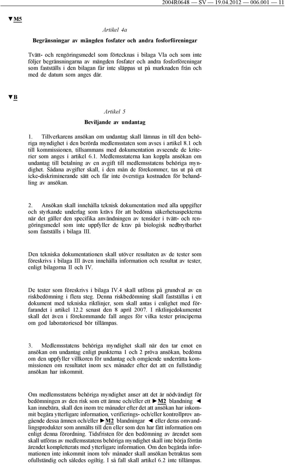 andra fosforföreningar som fastställs i den bilagan får inte släppas ut på marknaden från och med de datum som anges där. Artikel 5 Beviljande av undantag 1.