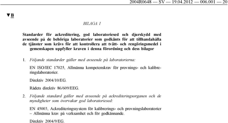 kontrollera att tvätt- och rengöringsmedel i gemenskapen uppfyller kraven i denna förordning och dess bilagor 1.