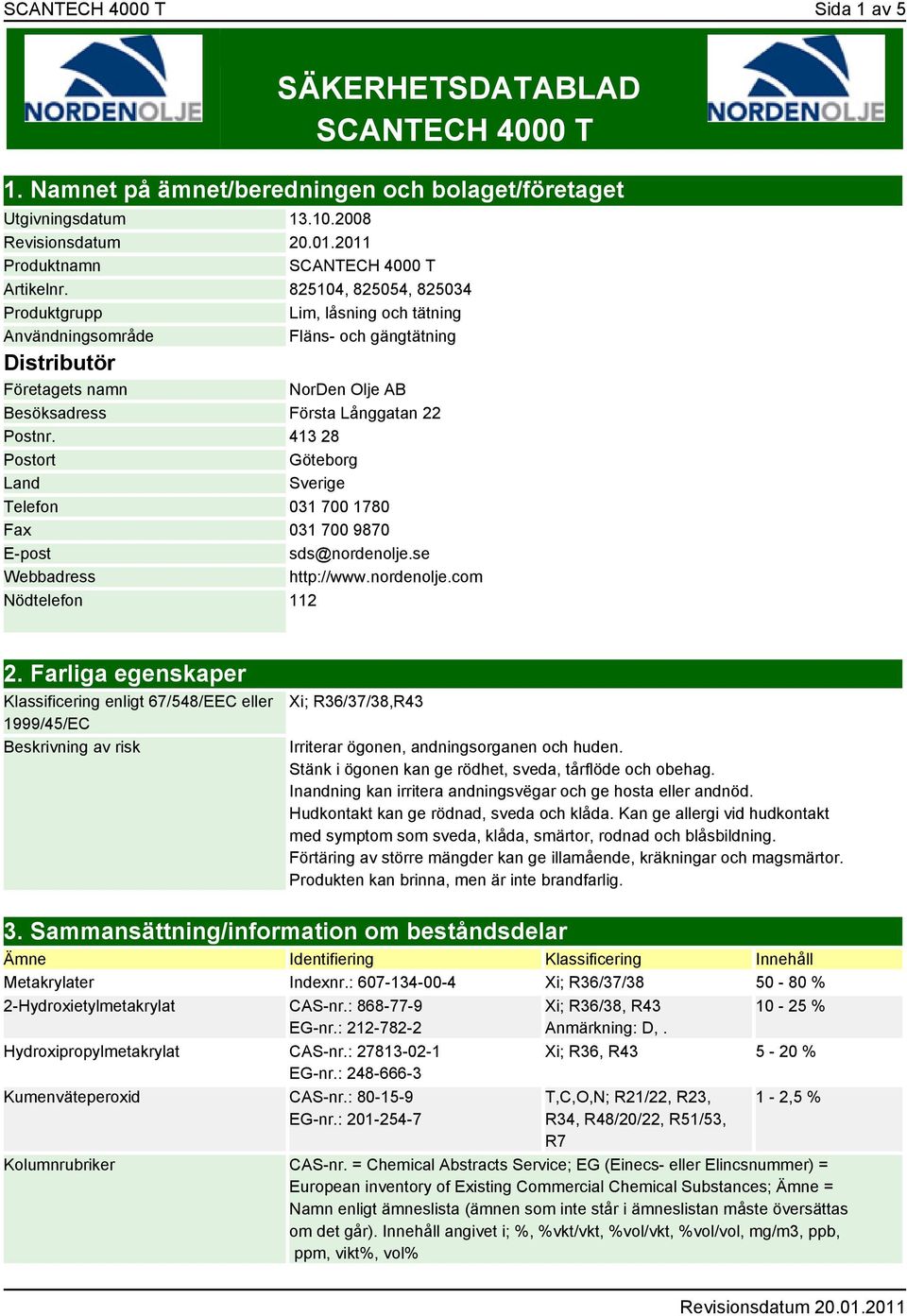 413 28 Postort Göteborg Land Sverige Telefon 031 700 1780 Fax 031 700 9870 E-post sds@nordenolje.se Webbadress http://www.nordenolje.com Nödtelefon 112 2.