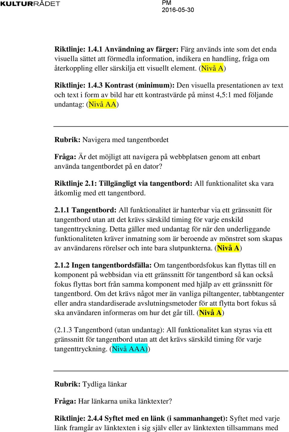 3 Kontrast (minimum): Den visuella presentationen av text och text i form av bild har ett kontrastvärde på minst 4,5:1 med följande undantag: (Nivå AA) Rubrik: Navigera med tangentbordet Fråga: Är