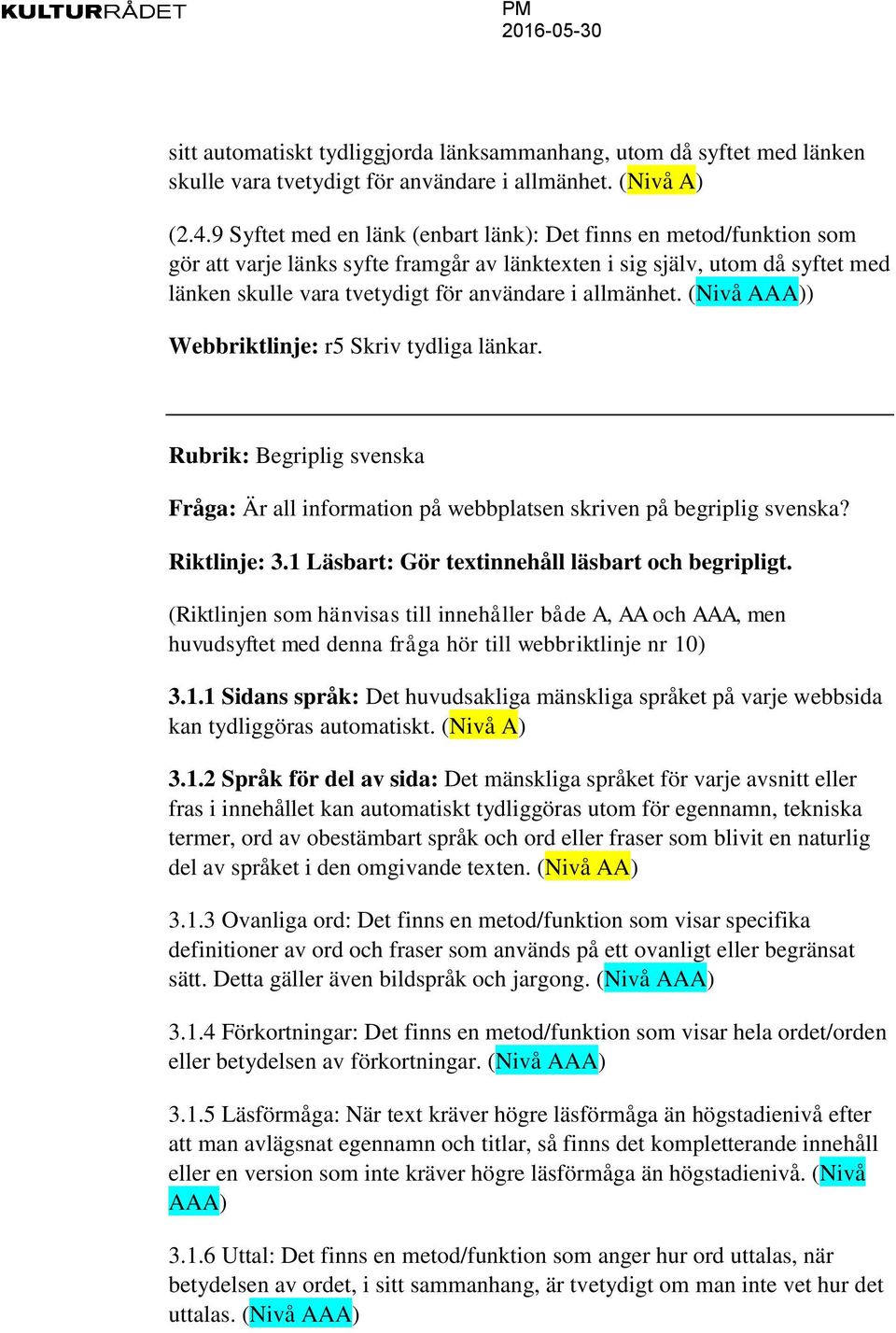 allmänhet. (Nivå AAA)) Webbriktlinje: r5 Skriv tydliga länkar. Rubrik: Begriplig svenska Fråga: Är all information på webbplatsen skriven på begriplig svenska? Riktlinje: 3.