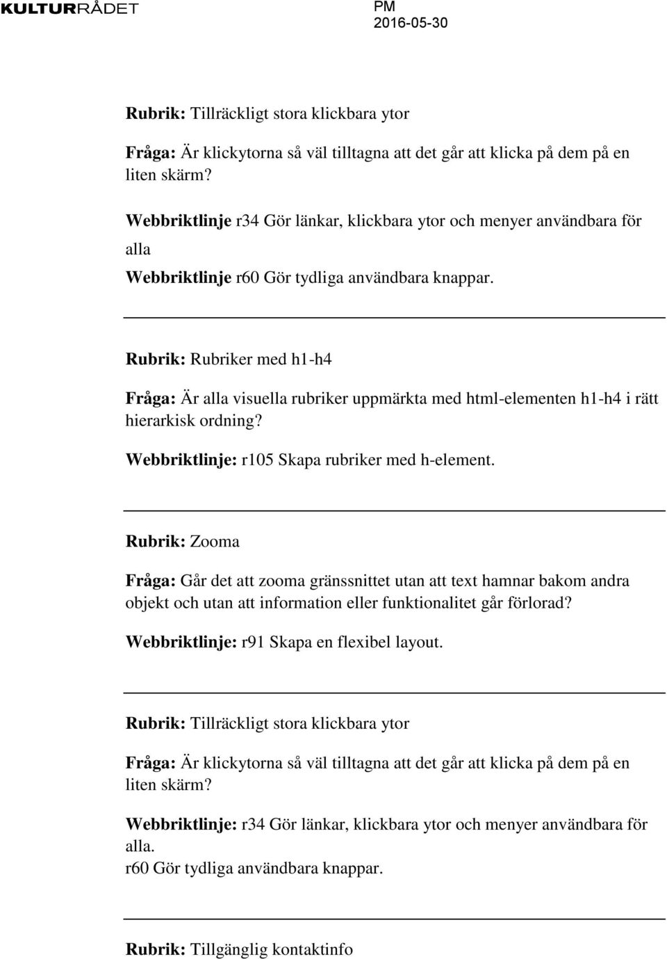 Rubrik: Rubriker med h1-h4 Fråga: Är alla visuella rubriker uppmärkta med html-elementen h1-h4 i rätt hierarkisk ordning? Webbriktlinje: r105 Skapa rubriker med h-element.