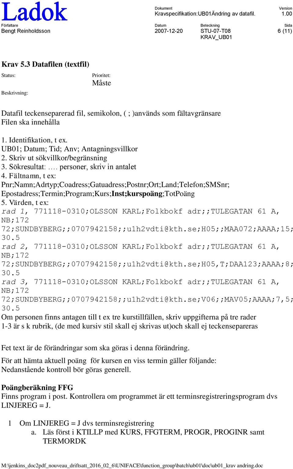 Fältnamn, t ex: Pnr;Namn;Adrtyp;Coadress;Gatuadress;Postnr;Ort;Land;Telefon;SMSnr; Epostadress;Termin;Program;Kurs;Inst;kurspoäng;TotPoäng 5.
