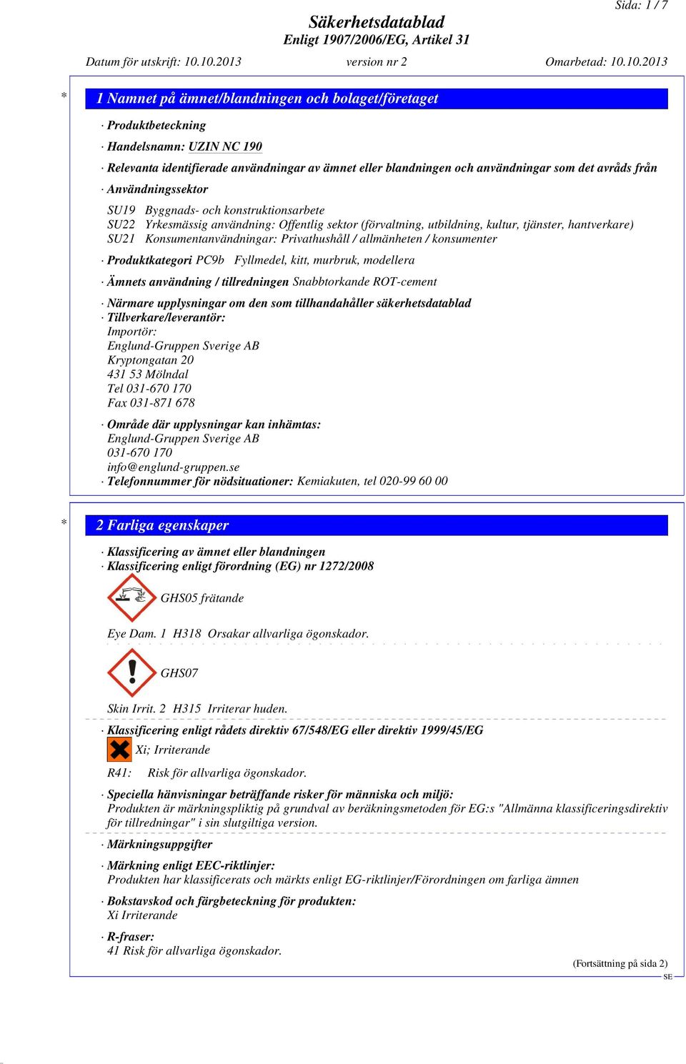 Privathushåll / allmänheten / konsumenter Produktkategori PC9b Fyllmedel, kitt, murbruk, modellera Ämnets användning / tillredningen Snabbtorkande ROT-cement Närmare upplysningar om den som