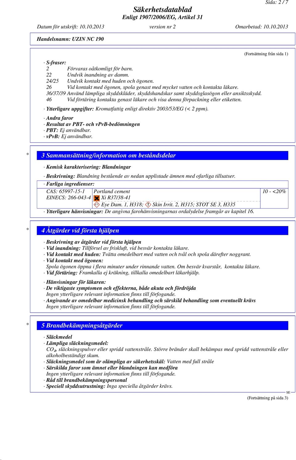 46 Vid förtäring kontakta genast läkare och visa denna förpackning eller etiketten. Ytterligare uppgifter: Kromatfattig enligt direktiv 2003/53/EG (< 2 ppm).