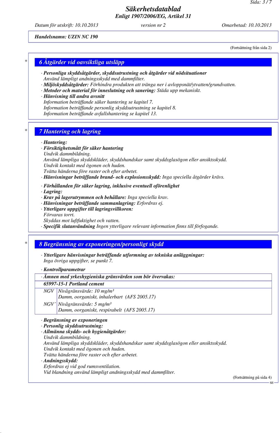 Hänvisning till andra avsnitt Information beträffande säker hantering se kapitel 7. Information beträffande personlig skyddsutrustning se kapitel 8.