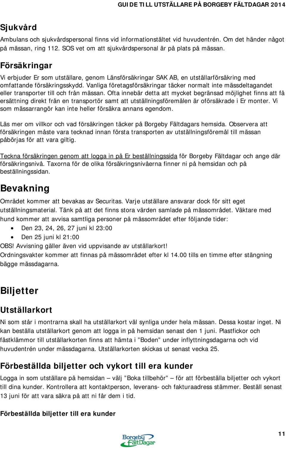 Vanliga företagsförsäkringar täcker normalt inte mässdeltagandet eller transporter till och från mässan.