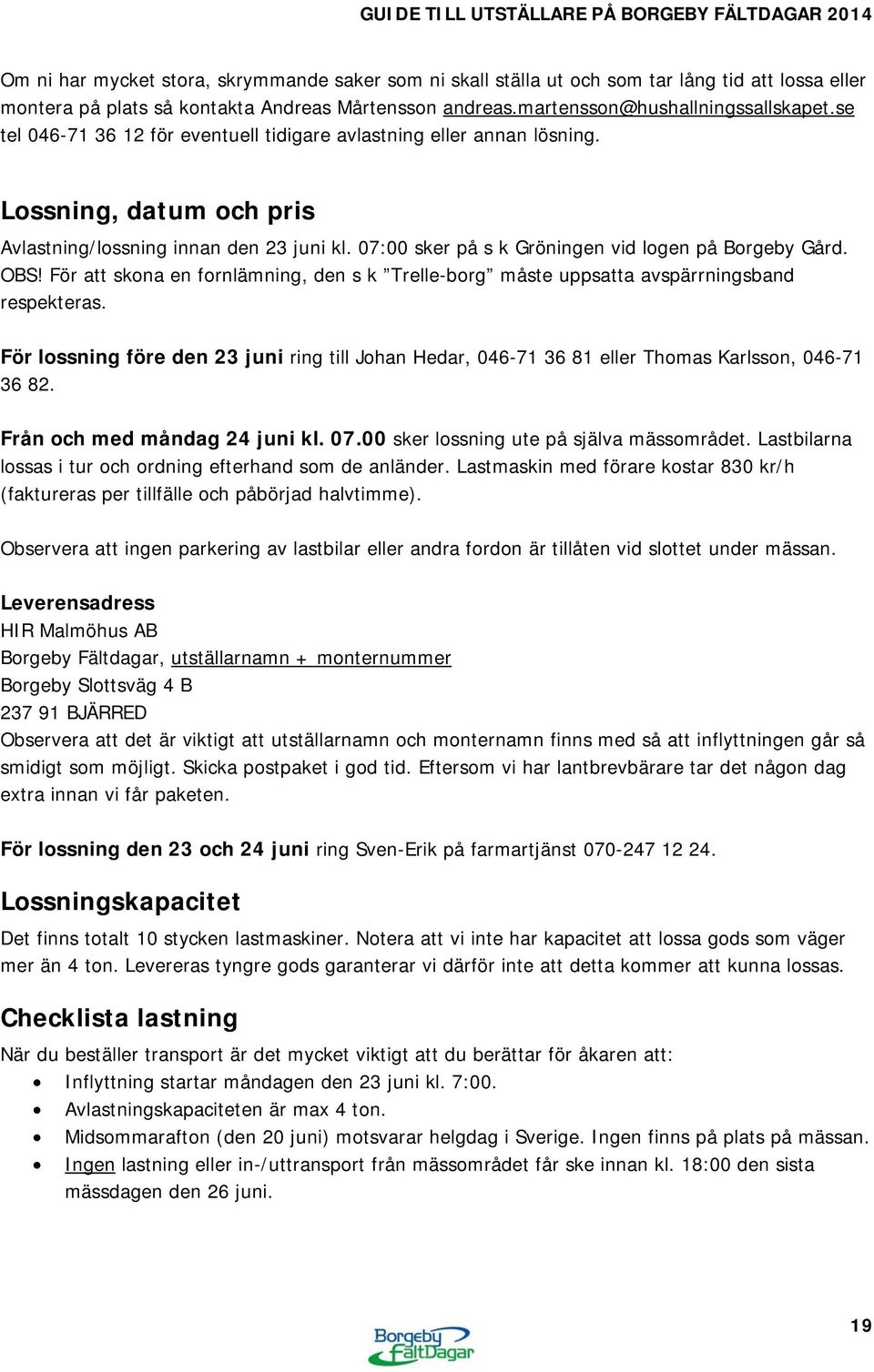 OBS! För att skona en fornlämning, den s k Trelle-borg måste uppsatta avspärrningsband respekteras.