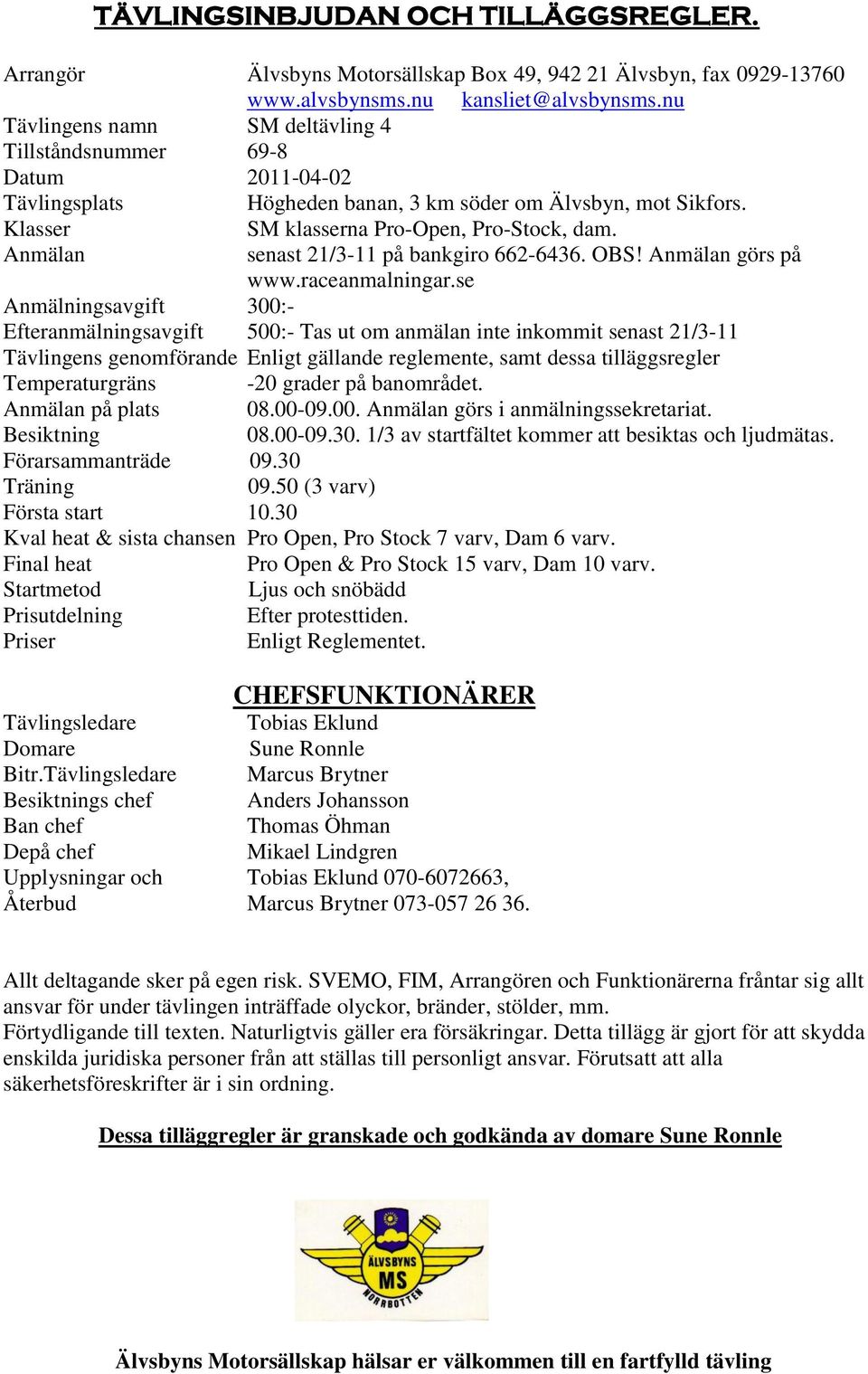 Anmälan senast 21/3-11 på bankgiro 662-6436. OBS! Anmälan görs på www.raceanmalningar.