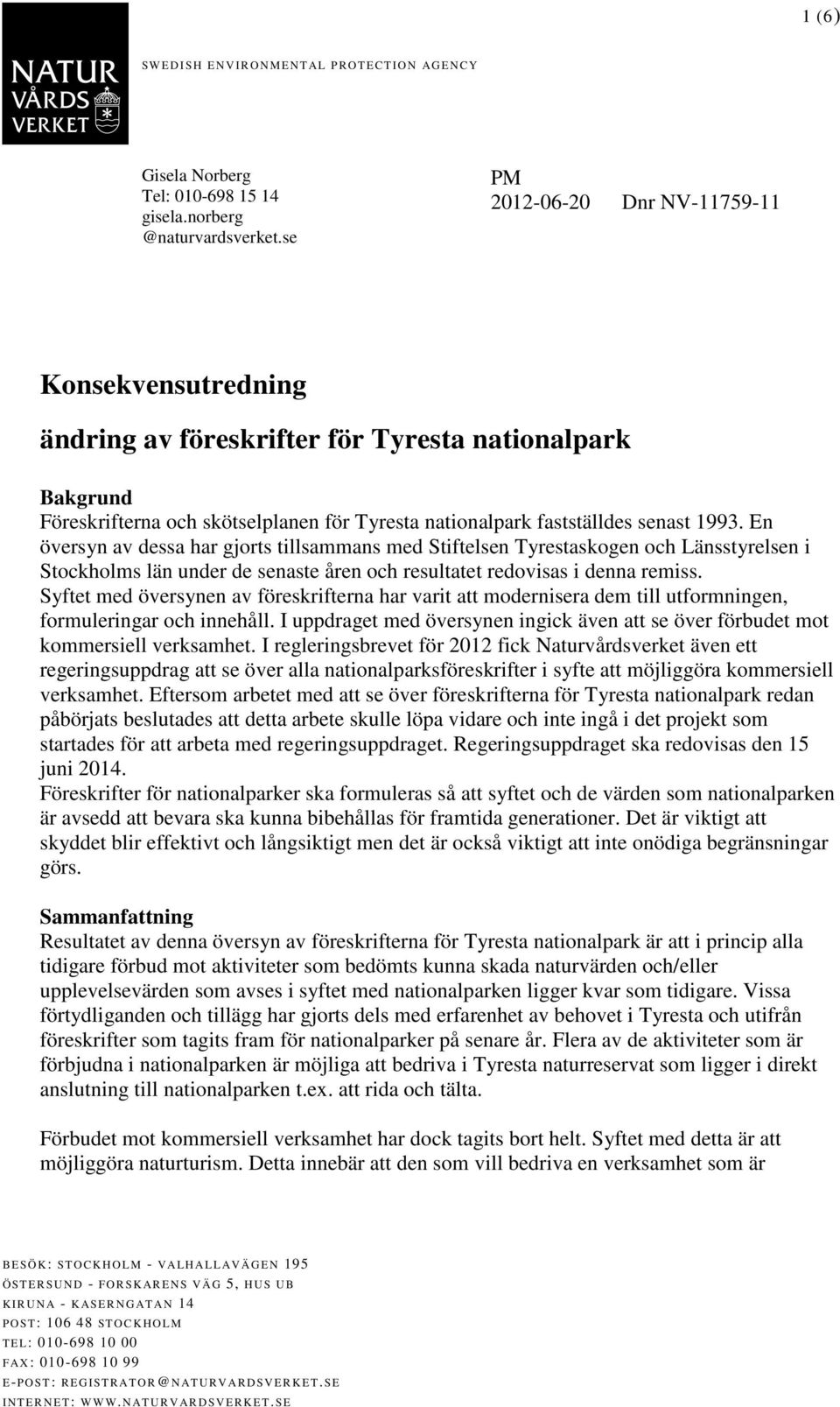 En översyn av dessa har gjorts tillsammans med Stiftelsen Tyrestaskogen och Länsstyrelsen i Stockholms län under de senaste åren och resultatet redovisas i denna remiss.